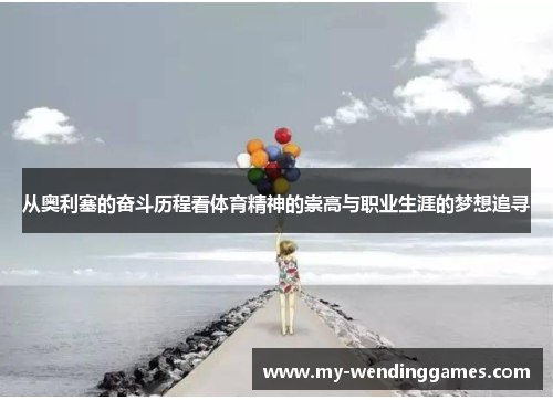 从奥利塞的奋斗历程看体育精神的崇高与职业生涯的梦想追寻