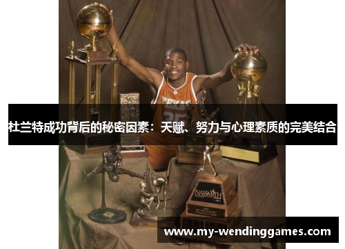 杜兰特成功背后的秘密因素：天赋、努力与心理素质的完美结合