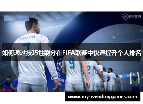 如何通过技巧性刷分在FIFA联赛中快速提升个人排名