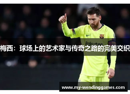 梅西：球场上的艺术家与传奇之路的完美交织
