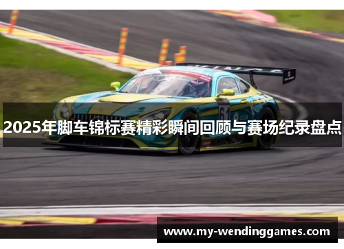 2025年脚车锦标赛精彩瞬间回顾与赛场纪录盘点