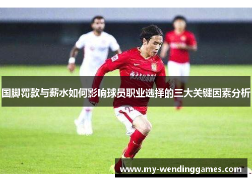 国脚罚款与薪水如何影响球员职业选择的三大关键因素分析