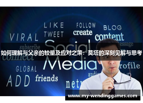 如何理解与父亲的较量及应对之策：莫塔的深刻见解与思考