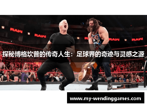 探秘博格坎普的传奇人生：足球界的奇迹与灵感之源