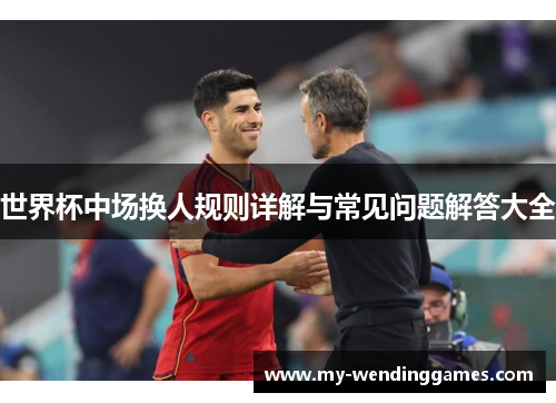 世界杯中场换人规则详解与常见问题解答大全