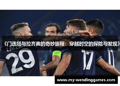 《门迭塔与拉齐奥的奇妙旅程：穿越时空的探险与发现》
