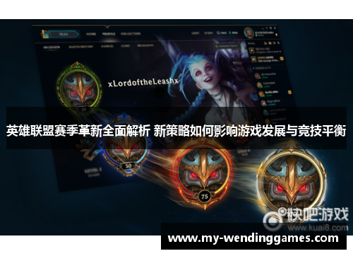 英雄联盟赛季革新全面解析 新策略如何影响游戏发展与竞技平衡