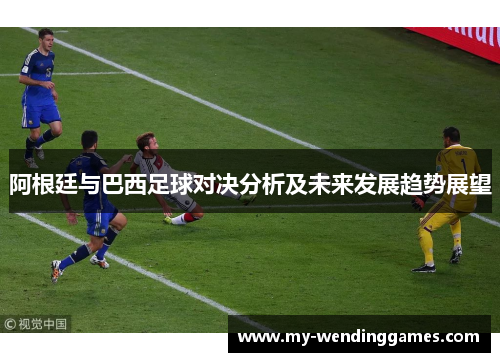 阿根廷与巴西足球对决分析及未来发展趋势展望