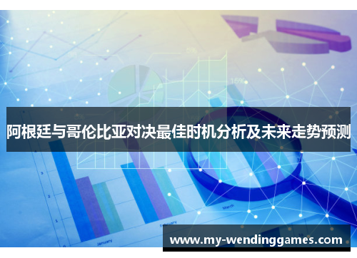 阿根廷与哥伦比亚对决最佳时机分析及未来走势预测