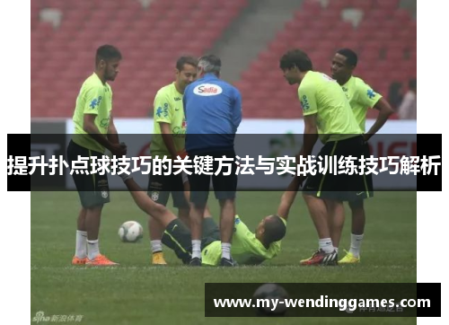 提升扑点球技巧的关键方法与实战训练技巧解析