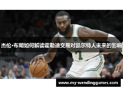 杰伦·布朗如何解读霍勒迪交易对凯尔特人未来的影响