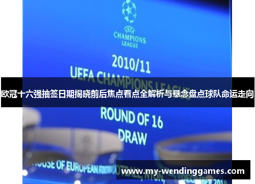 欧冠十六强抽签日期揭晓前后焦点看点全解析与悬念盘点球队命运走向
