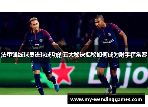 法甲锋线球员进球成功的五大秘诀揭秘如何成为射手榜常客